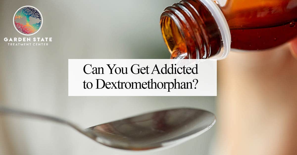 Can You Get Addicted To Dextromethorphan Garden State Treatment Can You Get Addicted To Dextromethorphan Garden State Treatment