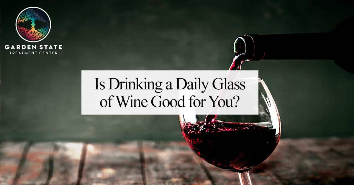 Is Drinking a Daily Glass of Wine Good for You? Garden State Treatment
