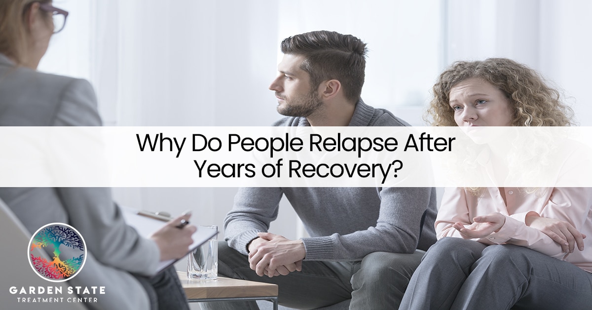 Why People Relapse After Years of Recovery Garden State Treatment